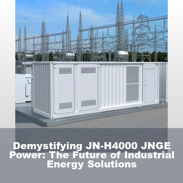 Demystifying JN-H4000 JNGE Power: The Future of Industrial Energy Solutions